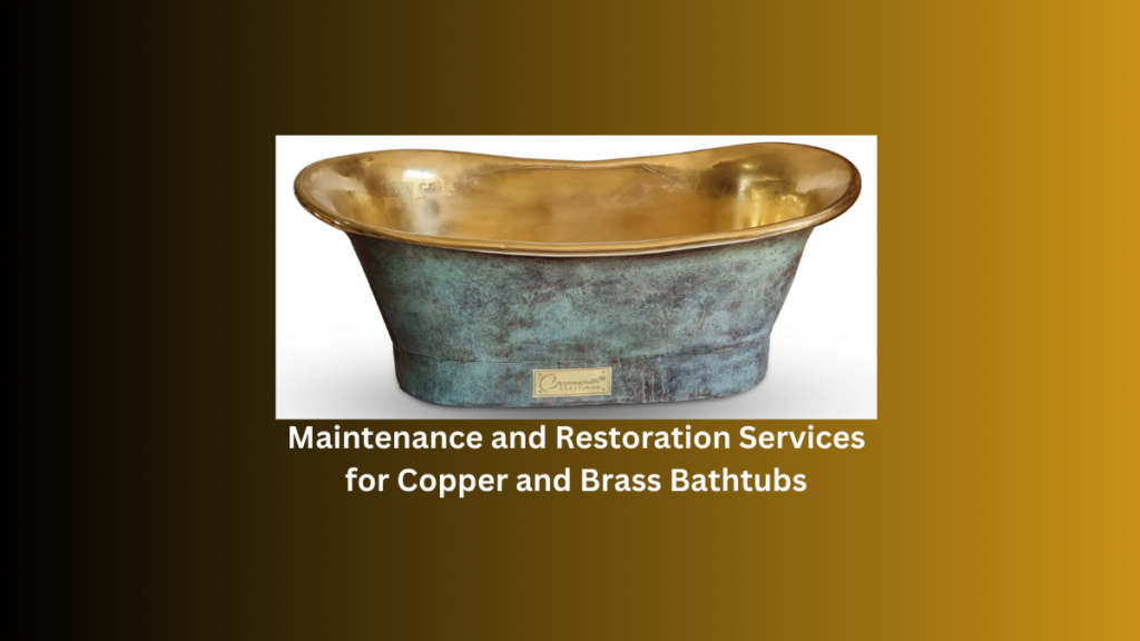 Caring for Timeless Elegance: Maintenance and Restoration Services for Copper and Brass Bathtubs